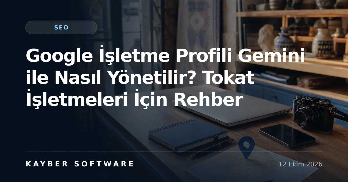 Google İşletme Profili Gemini ile Nasıl Yönetilir? Tokat İşletmeleri İçin Rehber